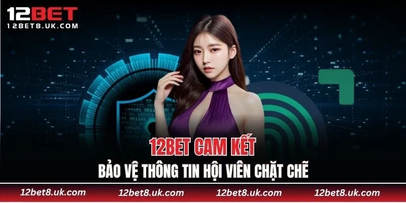 12BET cam kết bảo vệ thông tin hội viên chặt chẽ