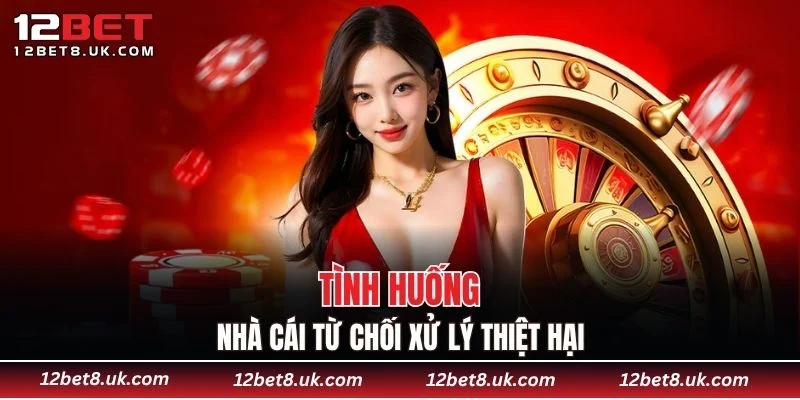 Tình huống mà nhà cái từ chối xử lý thiệt hại