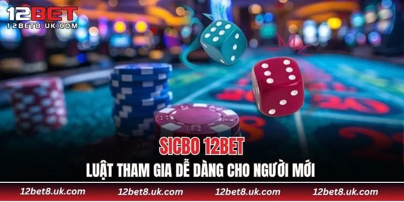 Sicbo 12BET Luật tham gia dễ dàng cho người mới 