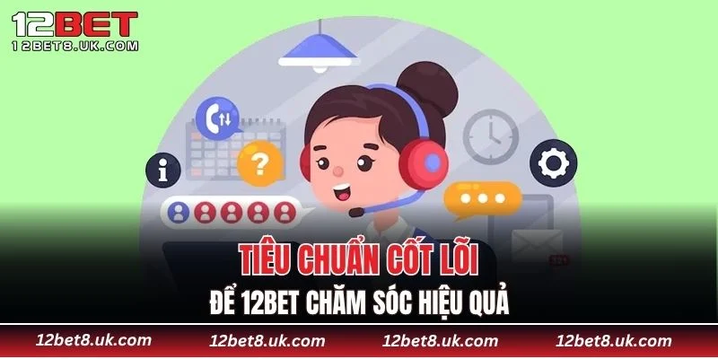 Tiêu chuẩn cốt lõi để 12BET chăm sóc hiệu quả