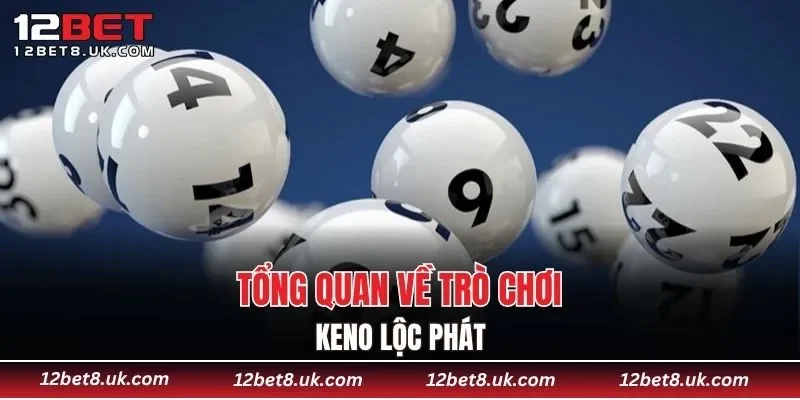 Tổng quan thế nào là trò chơi Keno Lộc Phát